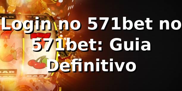 Login no 571bet no 571bet: Guia Definitivo